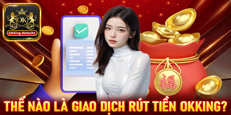 Thế nào là giao dịch rút tiền OKKing?