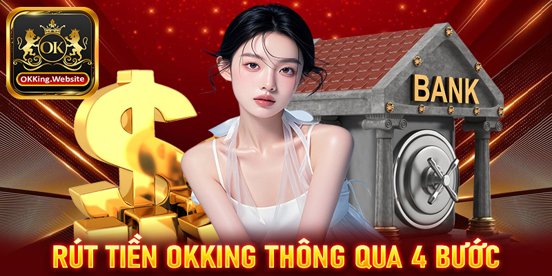 Hướng dẫn rút tiền OKKing thông qua 4 bước vô cùng đơn giản 