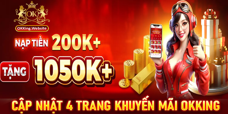 Cập nhật 4 trang chính sách khuyến mãi OKKing khủng nhất 2025