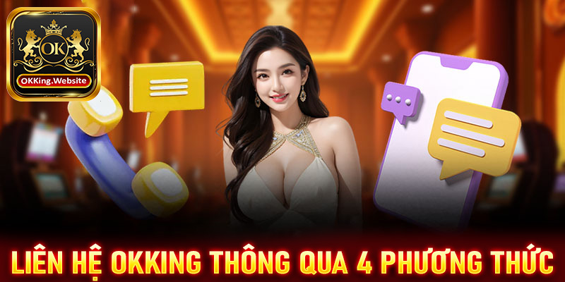 Hướng dẫn liên hệ OKKing thông qua 4 phương thức được dùng nhiều nhất 