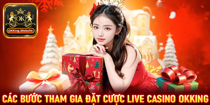 Hướng dẫn chi tiết các bước tham gia đặt cược live casino OKKing 